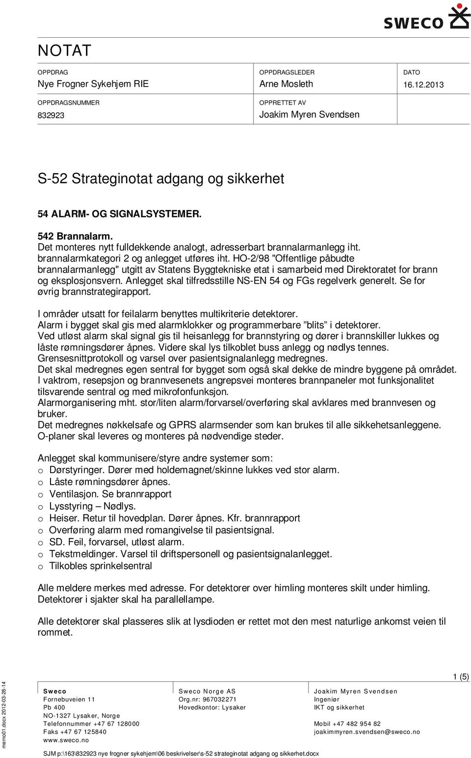 HO-2/98 "Offentlige påbudte brannalarmanlegg" utgitt av Statens Byggtekniske etat i samarbeid med Direktoratet for brann og eksplosjonsvern.