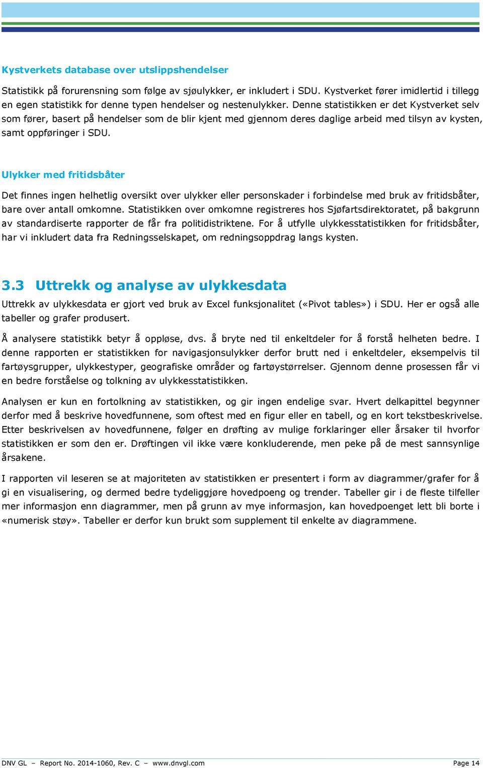 Denne statistikken er det Kystverket selv som fører, basert på hendelser som de blir kjent med gjennom deres daglige arbeid med tilsyn av kysten, samt oppføringer i SDU.