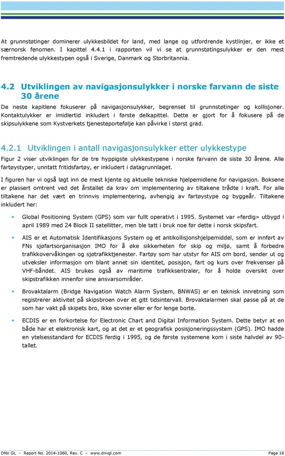 2 Utviklingen av navigasjonsulykker i norske farvann de siste 30 årene De neste kapitlene fokuserer på navigasjonsulykker, begrenset til grunnstøtinger og kollisjoner.