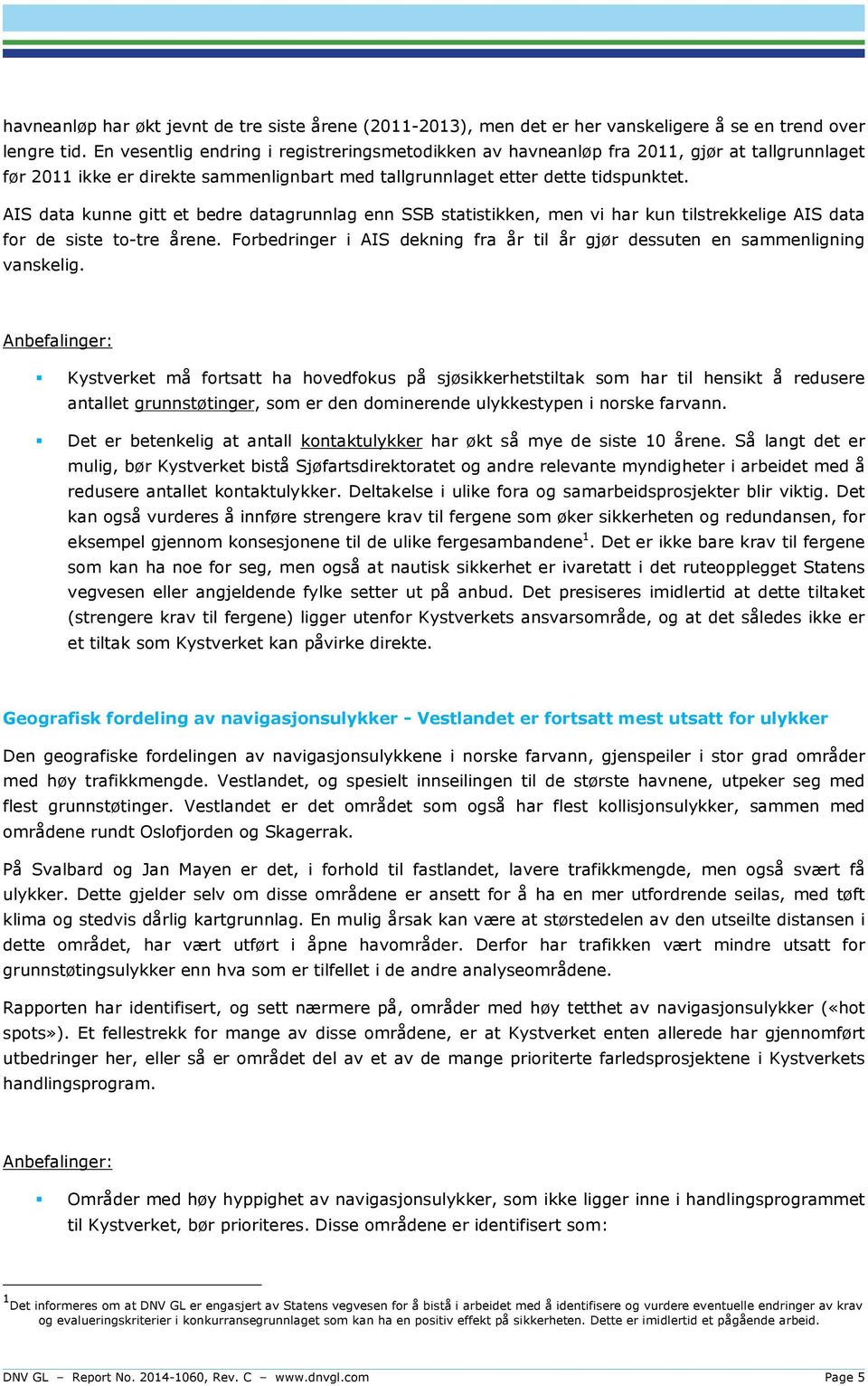 AIS data kunne gitt et bedre datagrunnlag enn SSB statistikken, men vi har kun tilstrekkelige AIS data for de siste to-tre årene.