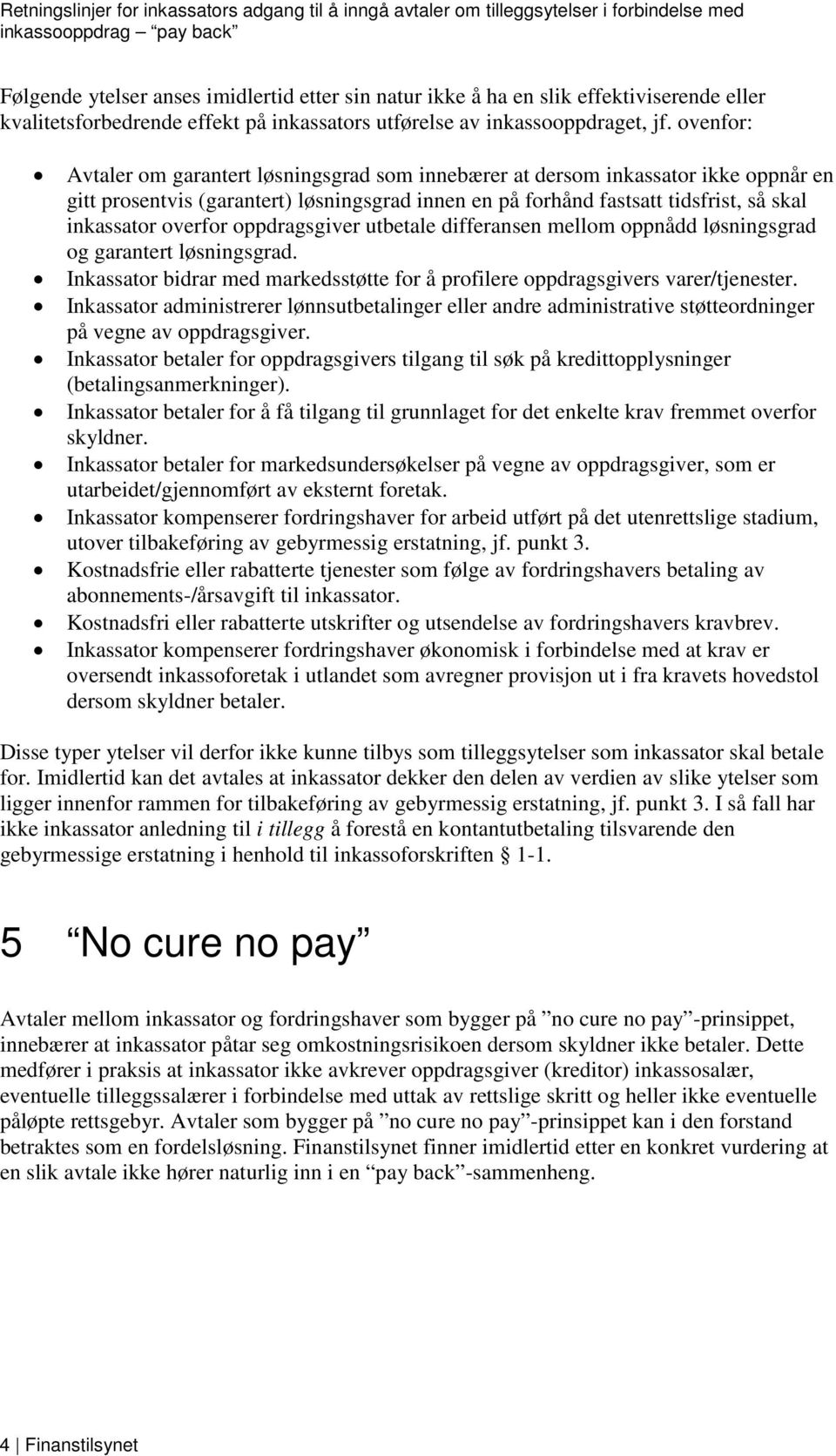 overfor oppdragsgiver utbetale differansen mellom oppnådd løsningsgrad og garantert løsningsgrad. Inkassator bidrar med markedsstøtte for å profilere oppdragsgivers varer/tjenester.