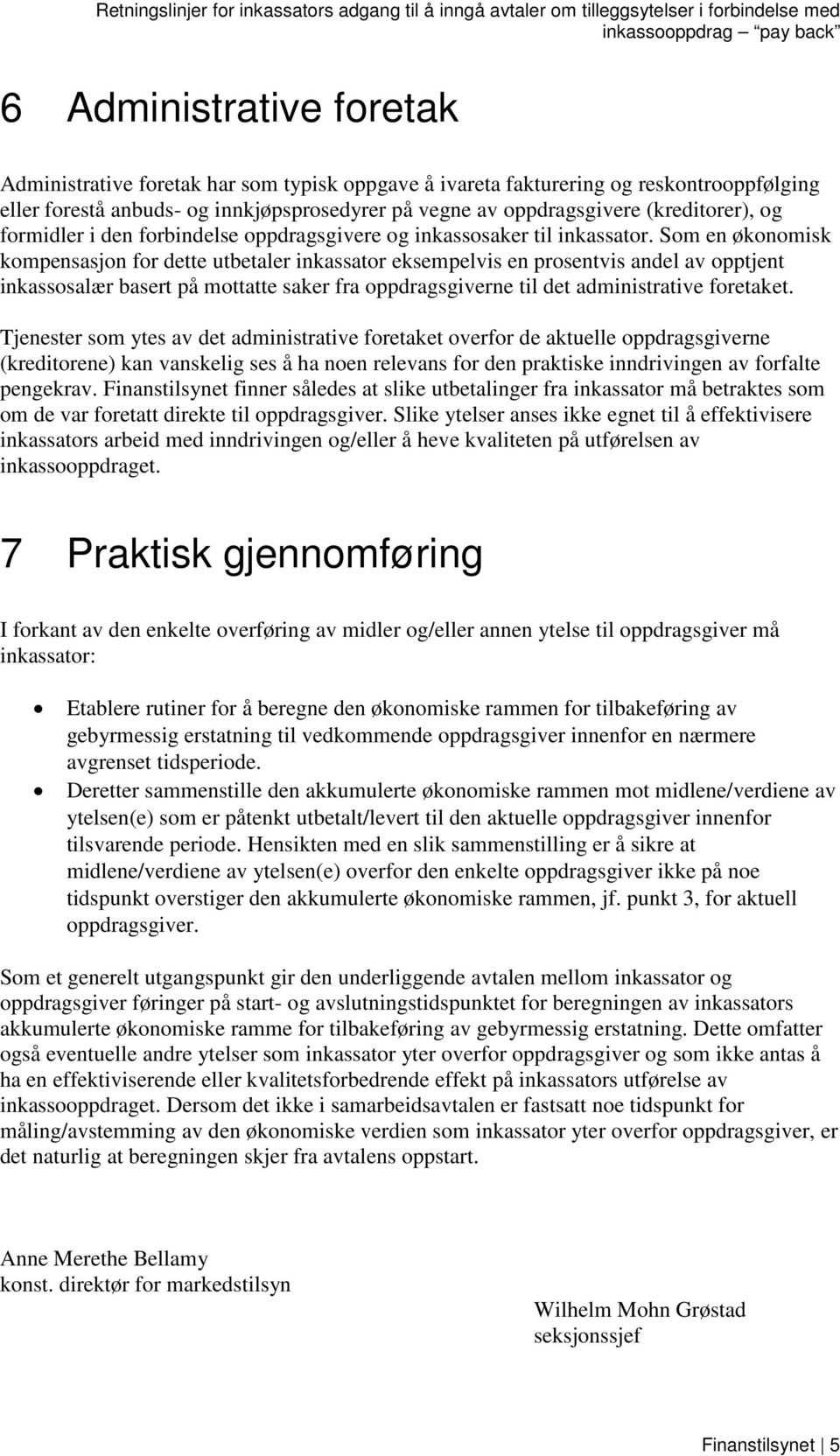 Som en økonomisk kompensasjon for dette utbetaler inkassator eksempelvis en prosentvis andel av opptjent inkassosalær basert på mottatte saker fra oppdragsgiverne til det administrative foretaket.