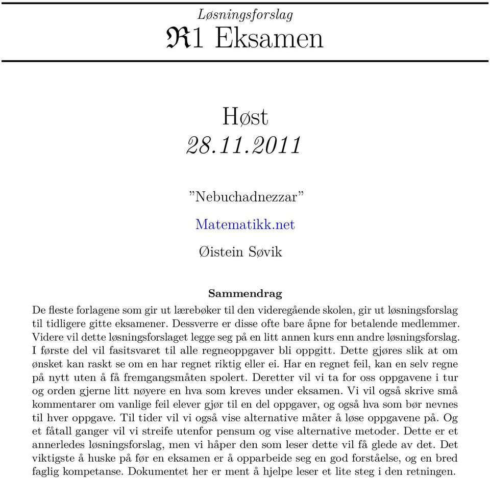 Dessverre er disse ofte bare åpne for betalende medlemmer. Videre vil dette løsningsforslaget legge seg på en litt annen kurs enn andre løsningsforslag.