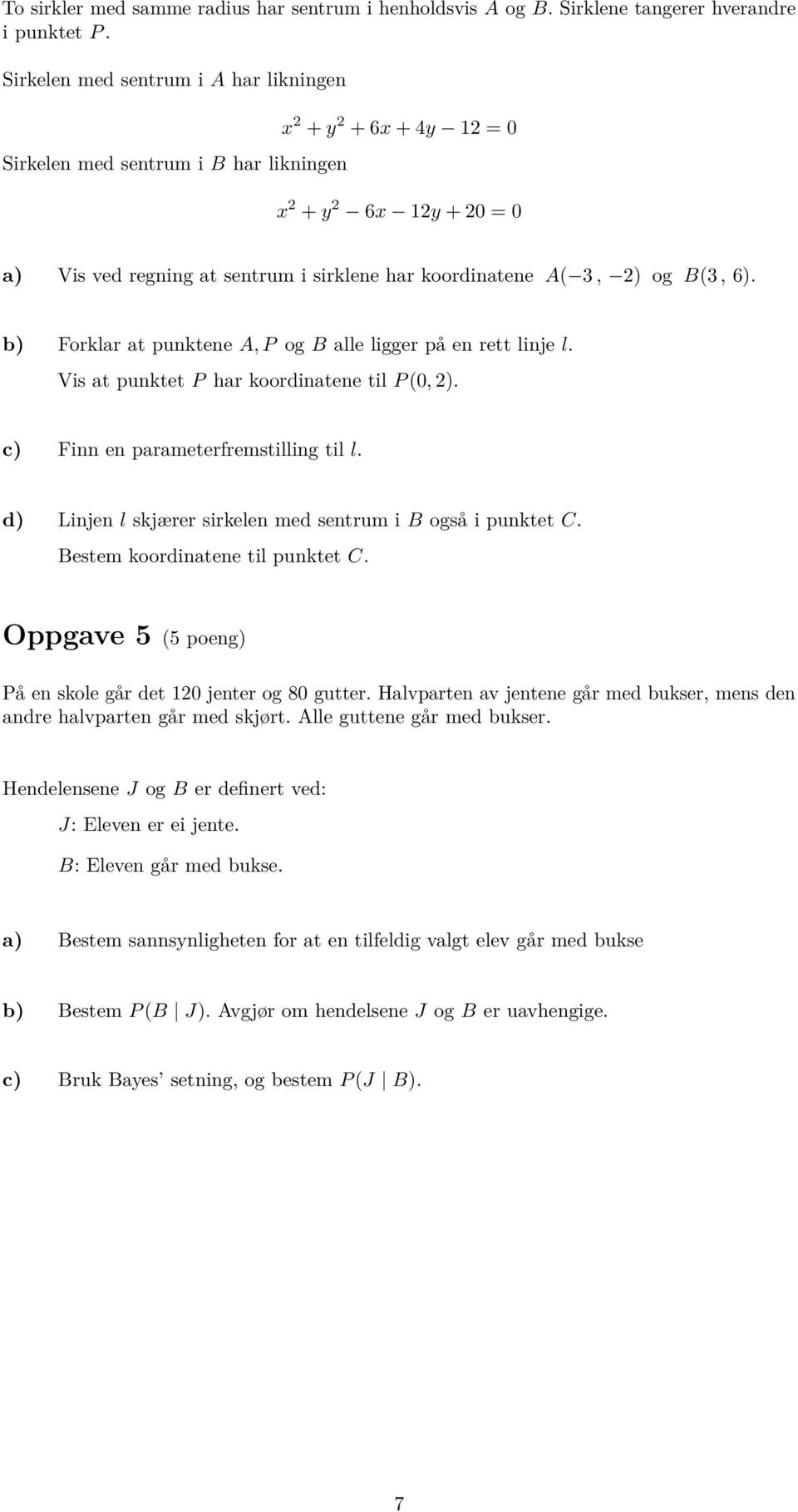 og B(3, 6). b) Forklar at punktene A, P og B alle ligger på en rett linje l. Vis at punktet P har koordinatene til P (0, 2). c) Finn en parameterfremstilling til l.