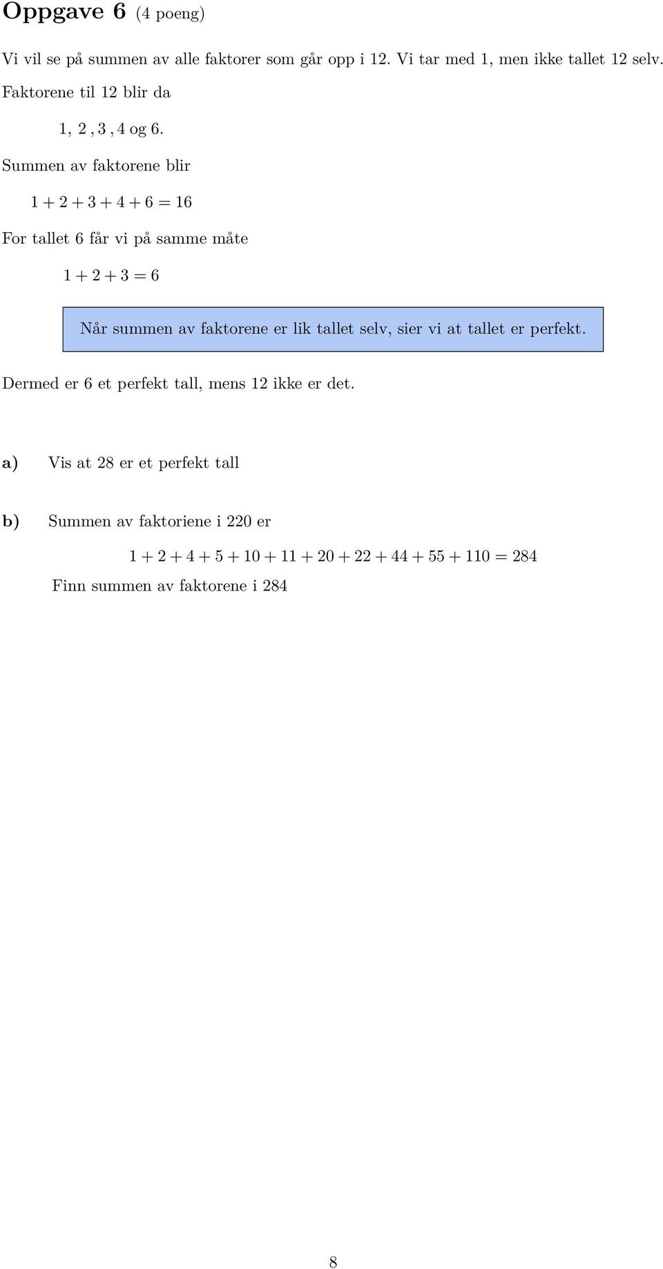 Summen av faktorene blir 1 + 2 + 3 + 4 + 6 = 16 For tallet 6 får vi på samme måte 1 + 2 + 3 = 6 Når summen av faktorene er lik