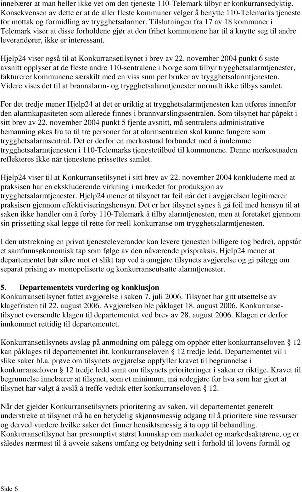 Tilslutningen fra 17 av 18 kommuner i Telemark viser at disse forholdene gjør at den frihet kommunene har til å knytte seg til andre leverandører, ikke er interessant.