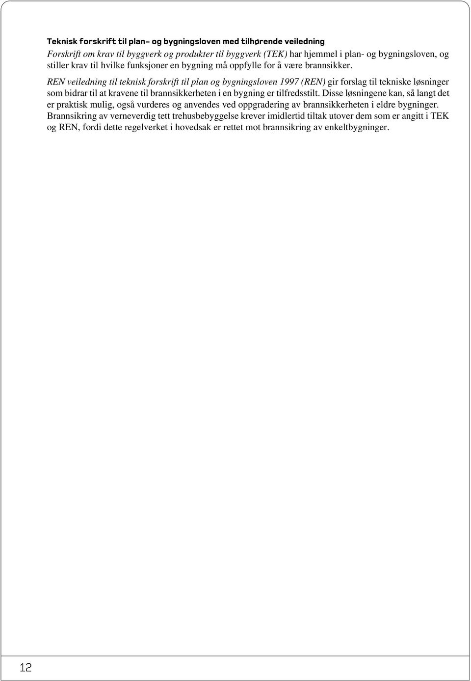 REN veiledning til teknisk forskrift til plan og bygningsloven 1997 (REN) gir forslag til tekniske løsninger som bidrar til at kravene til brannsikkerheten i en bygning er tilfredsstilt.