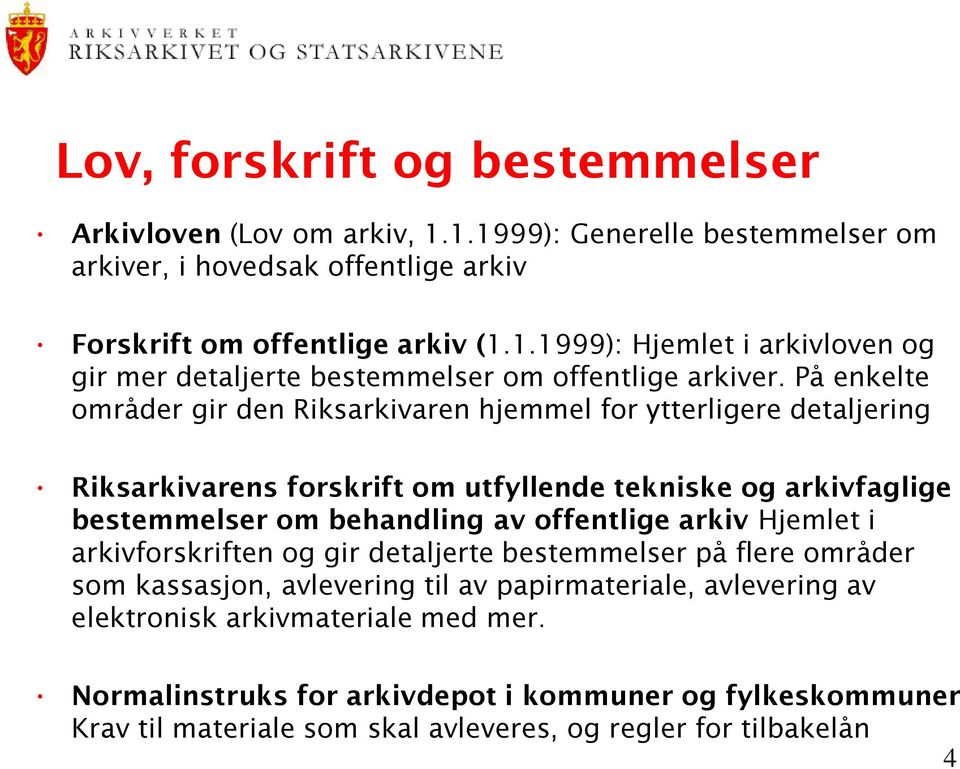 arkiv Hjemlet i arkivforskriften og gir detaljerte bestemmelser på flere områder som kassasjon, avlevering til av papirmateriale, avlevering av elektronisk arkivmateriale med mer.