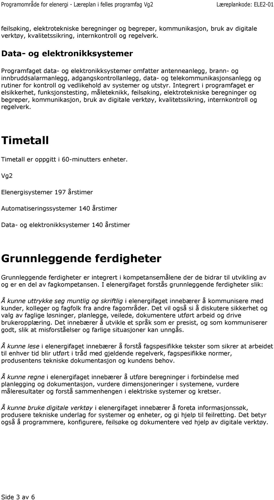 kontroll og vedlikehold av systemer og utstyr. Integrert i programfaget er elsikkerhet, funksjonstesting, måleteknikk,  Timetall Timetall er oppgitt i 60-minutters enheter.