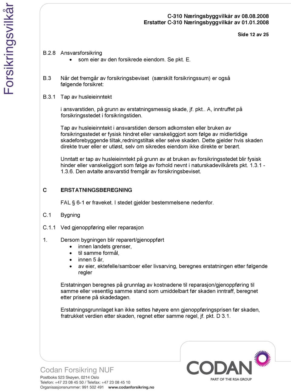 Tap av husleieinntekt i ansvarstiden dersom adkomsten eller bruken av forsikringsstedet er fysisk hindret eller vanskeliggjort som følge av midlertidige skadeforebyggende tiltak,redningstiltak eller