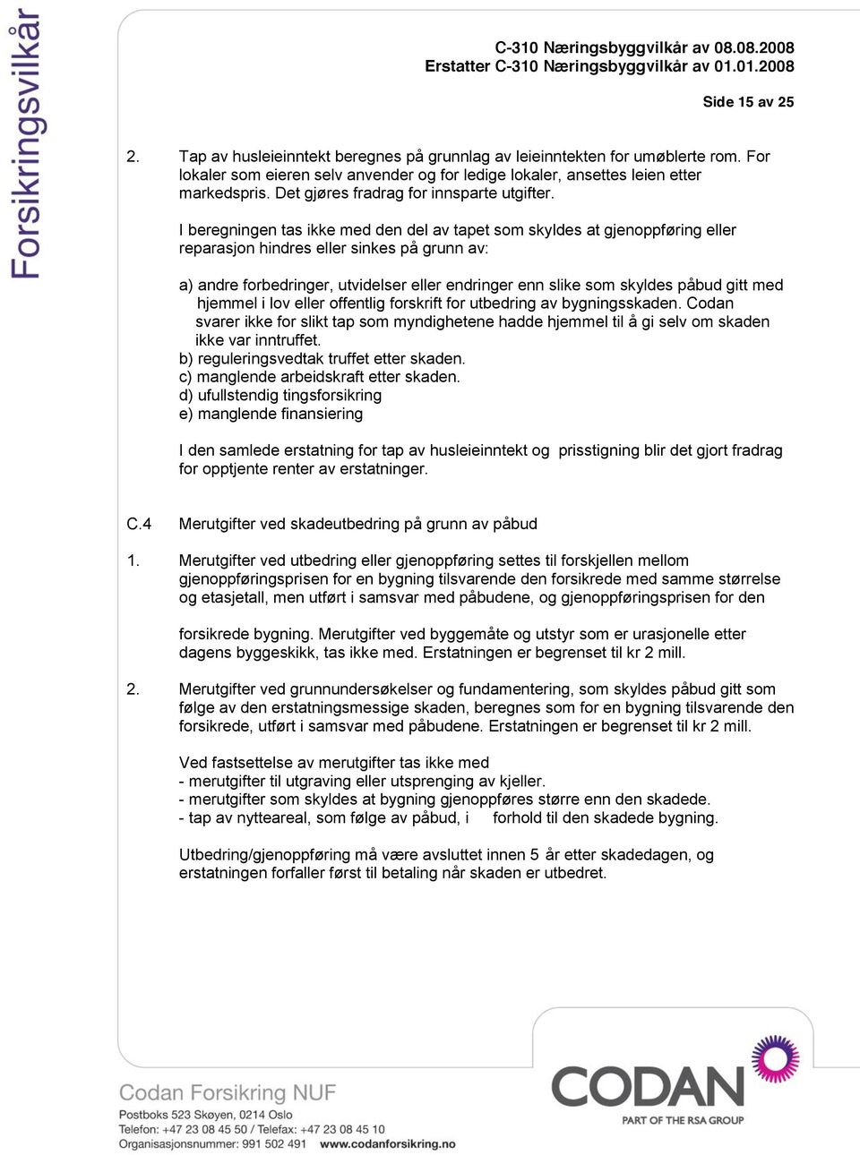 I beregningen tas ikke med den del av tapet som skyldes at gjenoppføring eller reparasjon hindres eller sinkes på grunn av: a) andre forbedringer, utvidelser eller endringer enn slike som skyldes