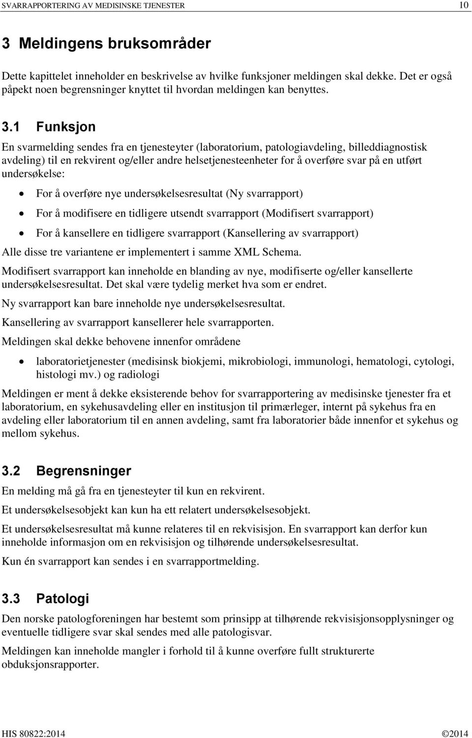 1 Funksjon En svarmelding sendes fra en tjenesteyter (laboratorium, patologiavdeling, billeddiagnostisk avdeling) til en rekvirent og/eller andre helsetjenesteenheter for å overføre svar på en utført