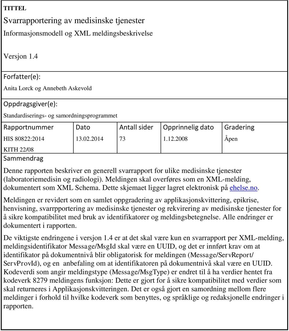 2014 Antall sider 73 Opprinnelig dato 1.12.2008 Gradering Åpen Denne rapporten beskriver en generell svarrapport for ulike medisinske tjenester (laboratoriemedisin og radiologi).