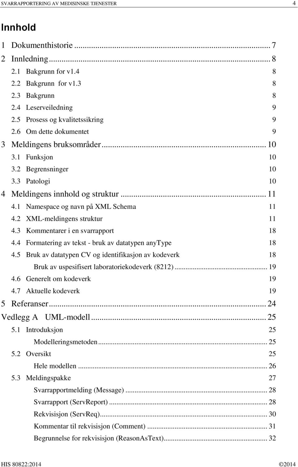 1 Namespace og navn på XML Schema 11 4.2 XML-meldingens struktur 11 4.3 Kommentarer i en svarrapport 18 4.4 Formatering av tekst - bruk av datatypen anytype 18 4.