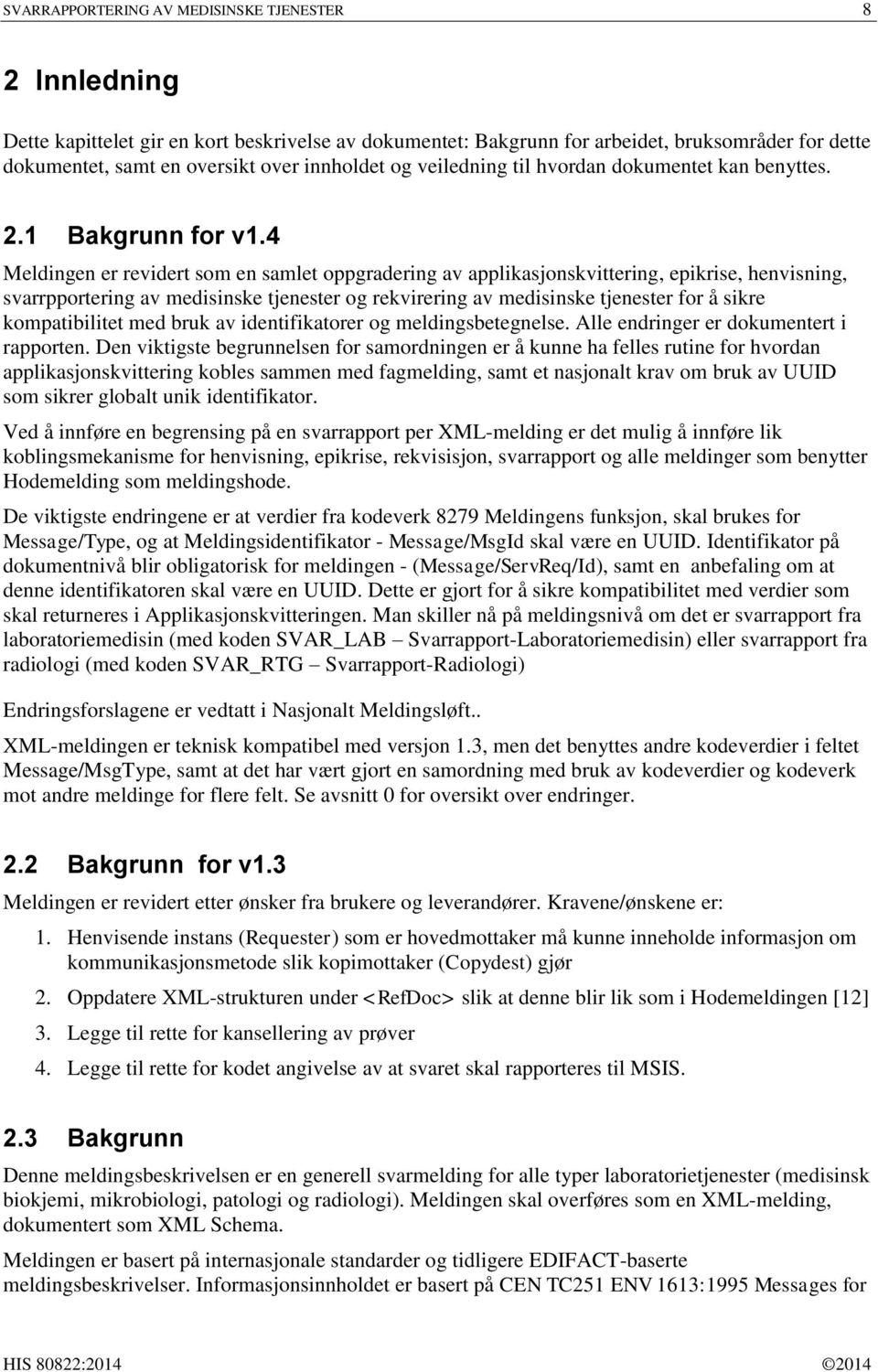 4 Meldingen er revidert som en samlet oppgradering av applikasjonskvittering, epikrise, henvisning, svarrpportering av medisinske tjenester og rekvirering av medisinske tjenester for å sikre