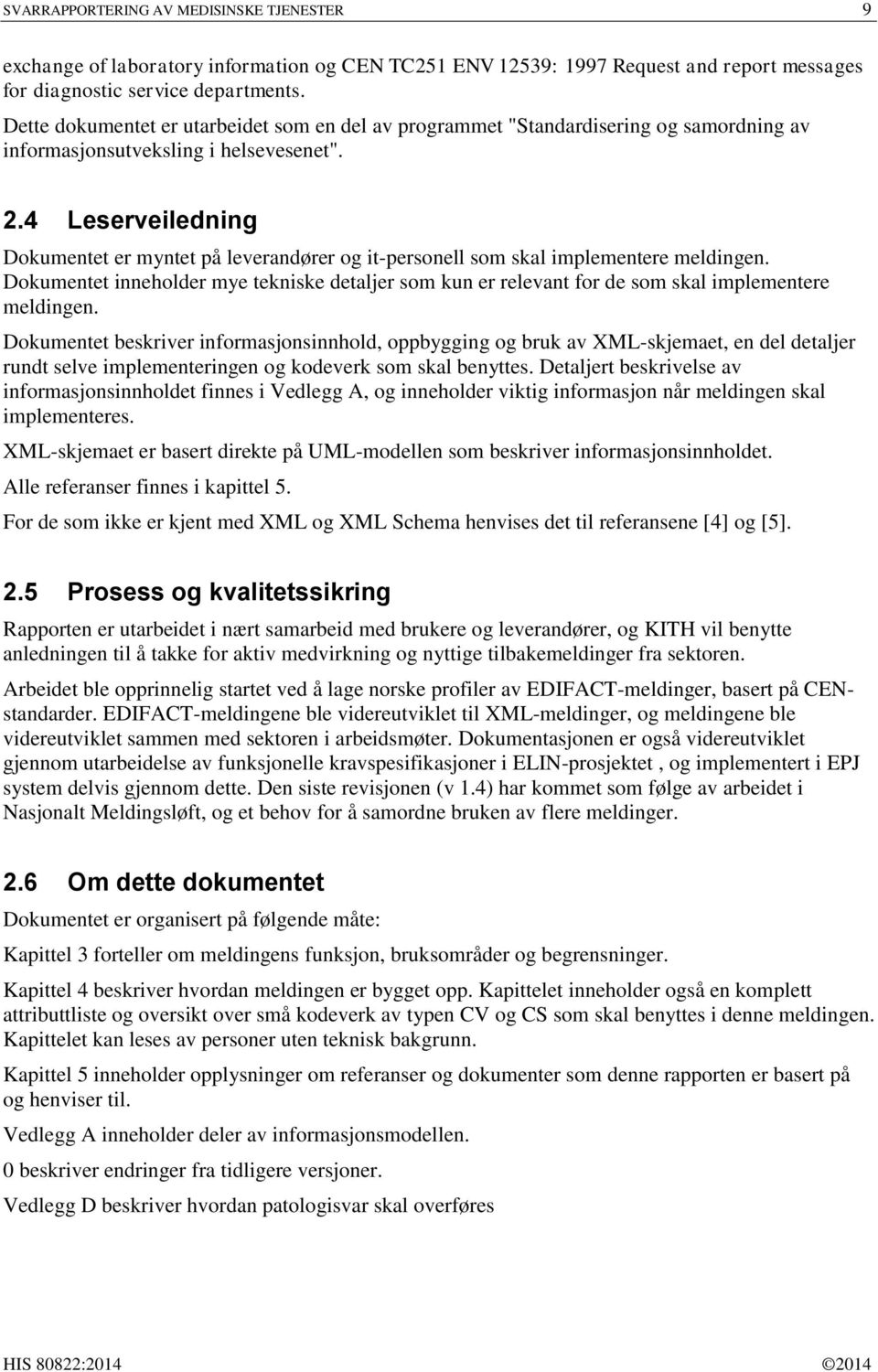 4 Leserveiledning Dokumentet er myntet på leverandører og it-personell som skal implementere meldingen.