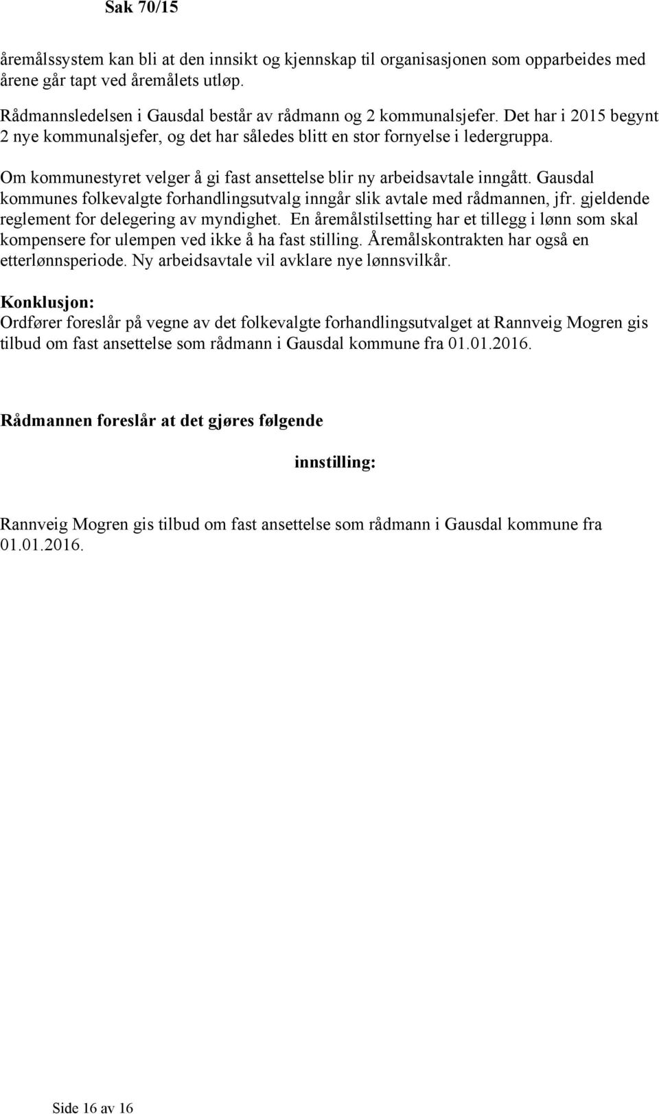 Gausdal kommunes folkevalgte forhandlingsutvalg inngår slik avtale med rådmannen, jfr. gjeldende reglement for delegering av myndighet.