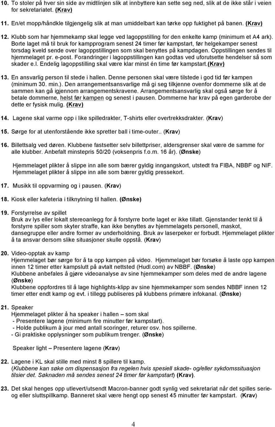 Borte laget må til bruk for kampprogram senest 24 timer før kampstart, før helgekamper senest torsdag kveld sende over lagoppstillingen som skal benyttes på kampdagen.