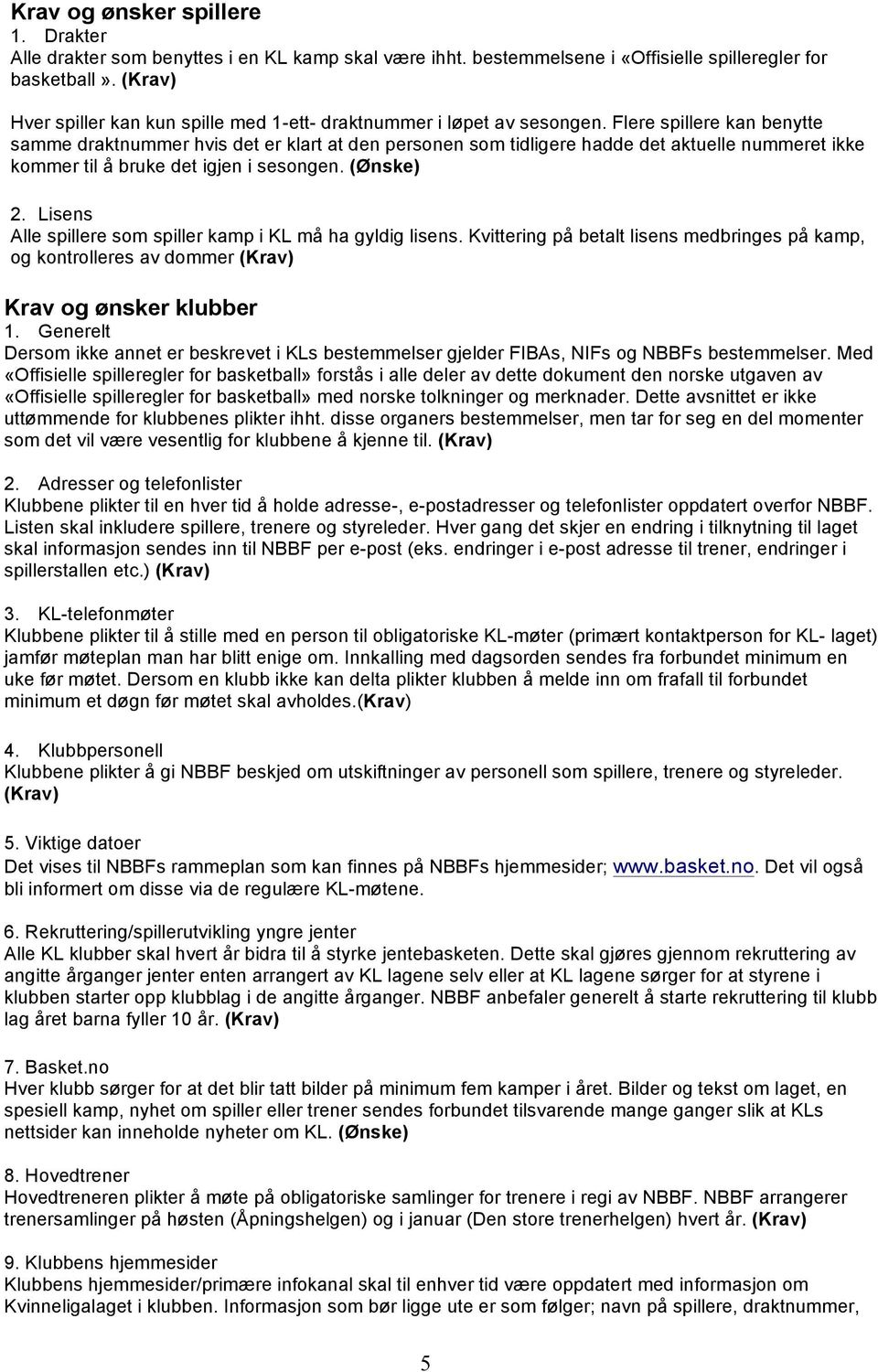 Flere spillere kan benytte samme draktnummer hvis det er klart at den personen som tidligere hadde det aktuelle nummeret ikke kommer til å bruke det igjen i sesongen. (Ønske) 2.