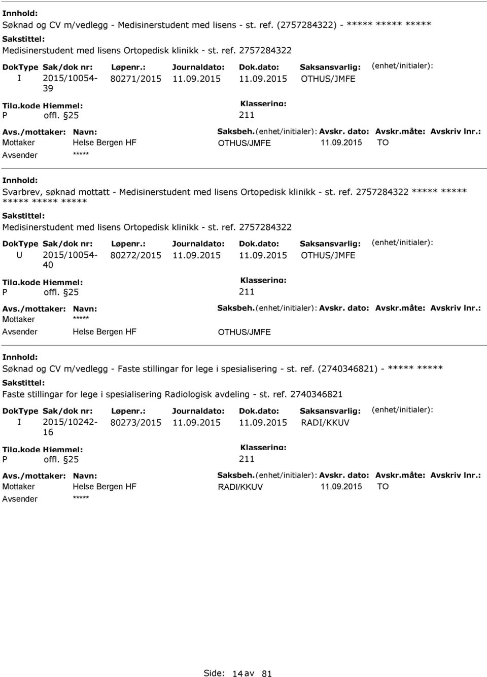 2757284322 ***** ***** ***** ***** ***** Medisinerstudent med lisens Ortopedisk klinikk - st. ref. 2757284322 2015/10054-40 80272/2015 OTHS/JMFE Avs./mottaker: Navn: Saksbeh. Avskr. dato: Avskr.