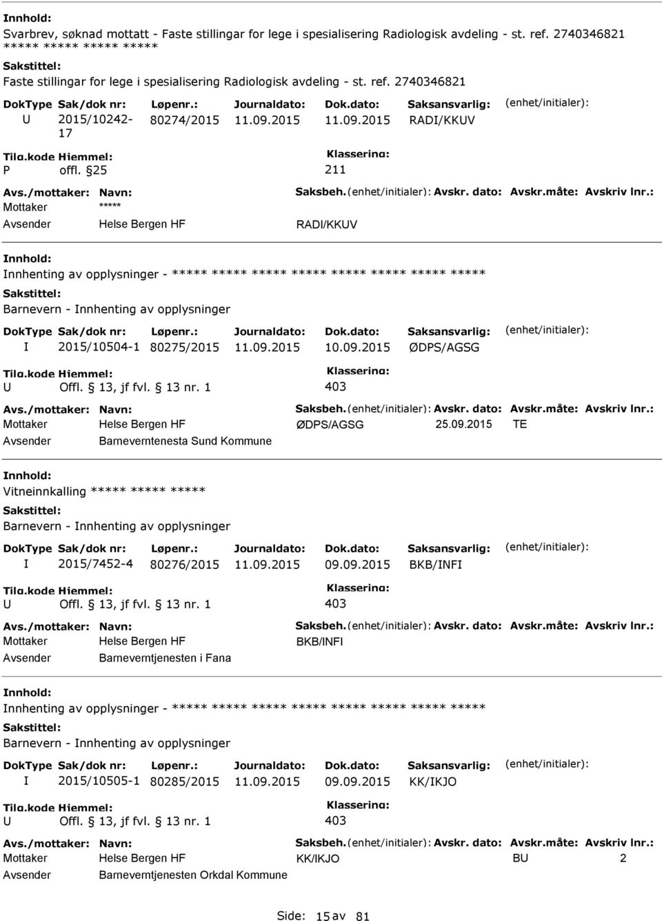 dato: Avskr.måte: Avskriv lnr.: RAD/KKV nnhenting av opplysninger - ***** ***** ***** ***** ***** ***** ***** ***** Barnevern - nnhenting av opplysninger 2015/10504-1 80275/2015 10.09.