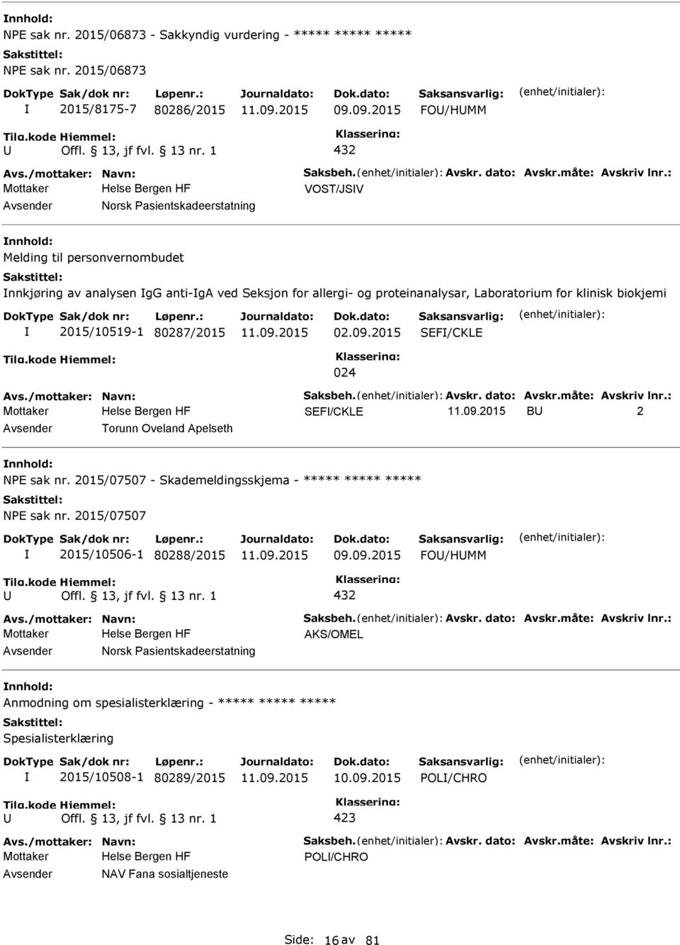 80287/2015 02.09.2015 SEF/CKLE 024 Avs./mottaker: Navn: Saksbeh. Avskr. dato: Avskr.måte: Avskriv lnr.: SEF/CKLE B 2 Torunn Oveland Apelseth NE sak nr.