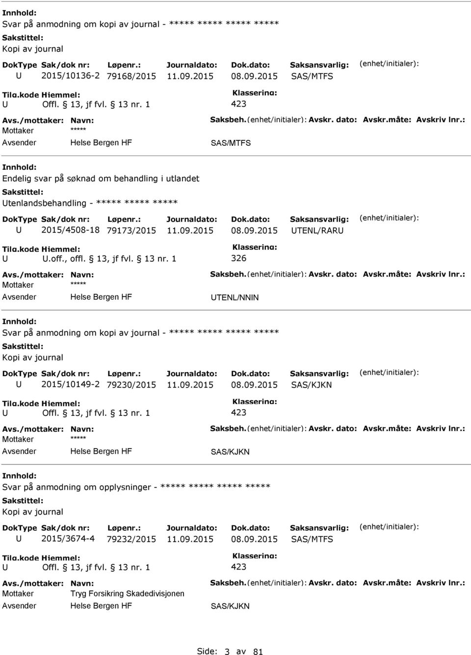 /mottaker: Navn: Saksbeh. Avskr. dato: Avskr.måte: Avskriv lnr.: TENL/NNN Svar på anmodning om kopi av journal - ***** ***** ***** ***** Kopi av journal 2015/10149-2 79230/2015 08.09.