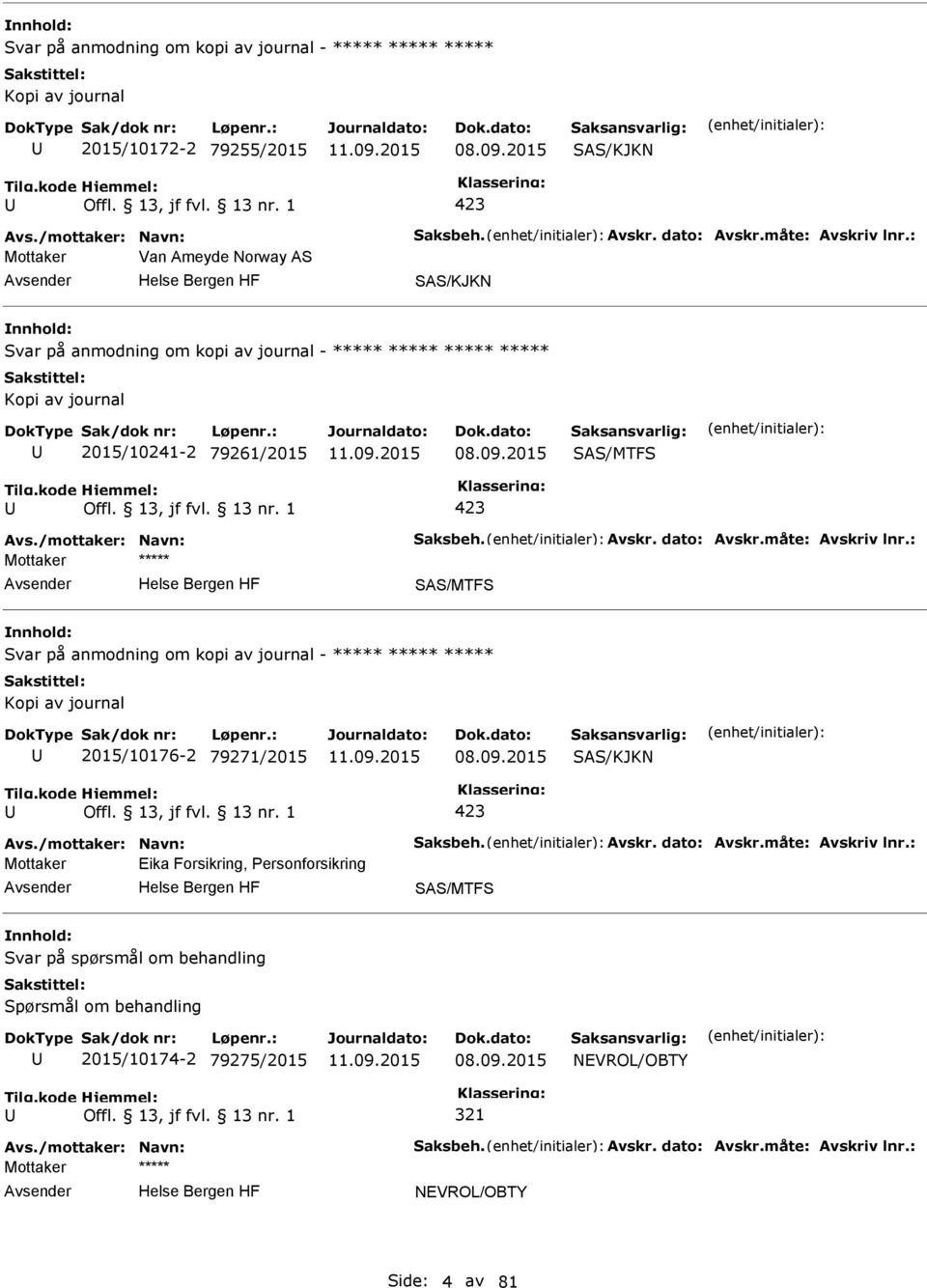 Avskr. dato: Avskr.måte: Avskriv lnr.: SAS/MTFS Svar på anmodning om kopi av journal - ***** ***** ***** Kopi av journal 2015/10176-2 79271/2015 08.09.2015 SAS/KJKN 423 Avs./mottaker: Navn: Saksbeh.