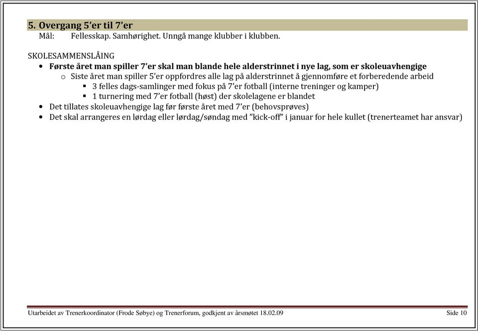 å gjennomføre et forberedende arbeid 3 felles dags-samlinger med fokus på 7 er fotball (interne treninger og kamper) 1 turnering med 7 er fotball (høst) der skolelagene er blandet Det