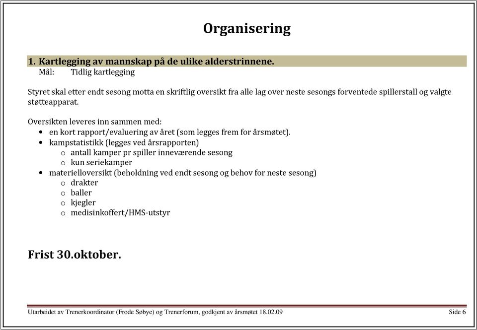 Oversikten leveres inn sammen med: en kort rapport/evaluering av året (som legges frem for årsmøtet).