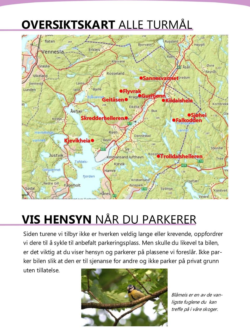 parkeringsplass. Men skulle du likevel ta bilen, er det viktig at du viser hensyn og parkerer på plassene vi foreslår.