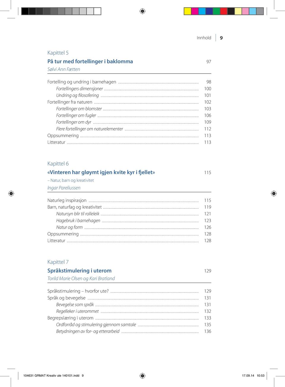 .. 113 Litteratur... 113 Kapittel 6 «Vin te ren har gløymt igjen kvite kyr i fjel let» 115 Natur, barn og kreativitet Ingar Pareliussen Naturleg inspirasjon... 115 Barn, naturfag og kreativitet.