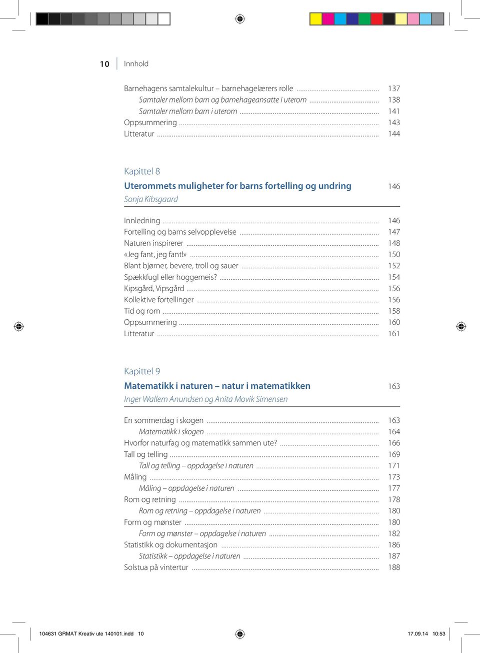 »... 150 Blant bjør ner, bevere, troll og sa uer... 152 Spækkfugl el ler hoggemeis?... 154 Kipsgård, Vipsgård... 156 Kollektive fortellinger... 156 Tid og rom... 158 Oppsummering... 160 Litteratur.