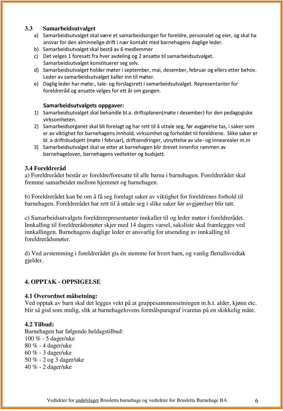 d) Samarbeidsutvalget holder møter i september, mai, desember, februar og ellers etter behov. Leder av samarbeidsutvalget kaller inn til møter.