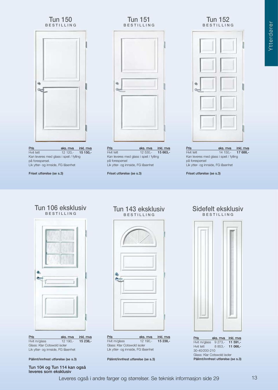 3) Friset utførelse (se s.3) Friset utførelse (se s.3) Tun 106 eksklusiv Tun 143 eksklusiv Sidefelt eksklusiv Hvit m/glass 12 190,- 15 238,- Pålimt/innfrest utførelse (se s.