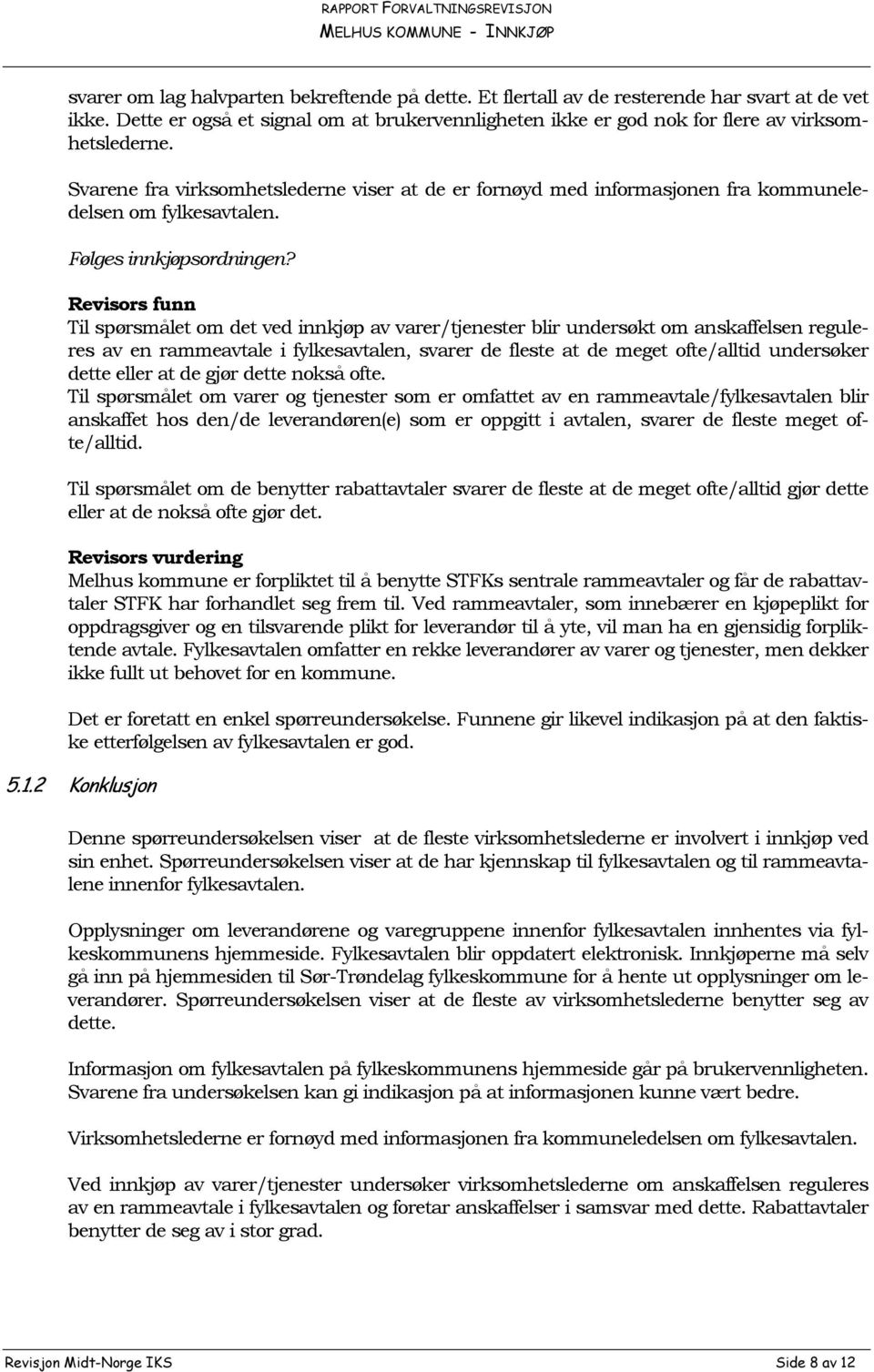 Revisors funn Til spørsmålet om det ved innkjøp av varer/tjenester blir undersøkt om anskaffelsen reguleres av en rammeavtale i fylkesavtalen, svarer de fleste at de meget ofte/alltid undersøker