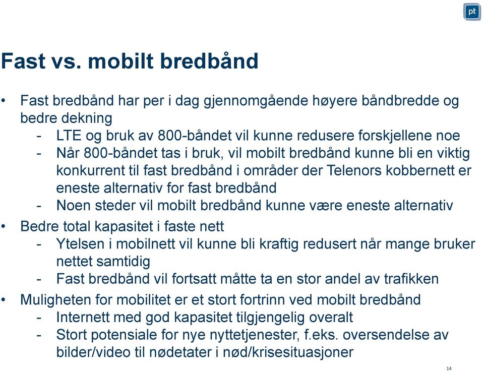 bredbånd kunne bli en viktig konkurrent til fast bredbånd i områder der Telenors kobbernett er eneste alternativ for fast bredbånd - Noen steder vil mobilt bredbånd kunne være eneste alternativ Bedre