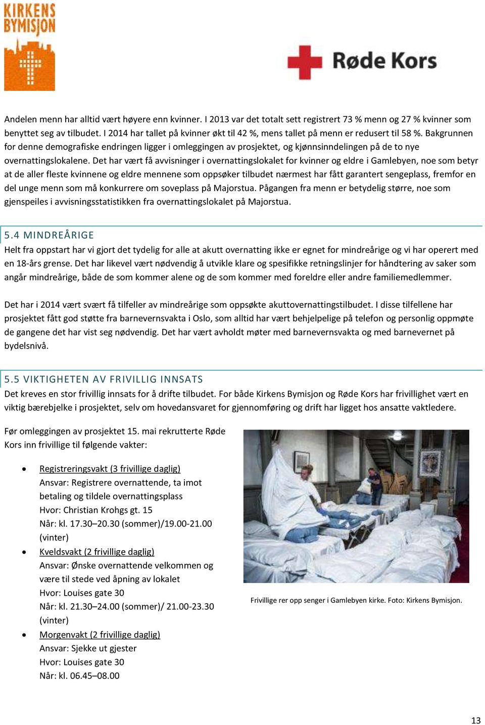 Bakgrunnen for denne demografiske endringen ligger i omleggingen av prosjektet, og kjønnsinndelingen på de to nye overnattingslokalene.