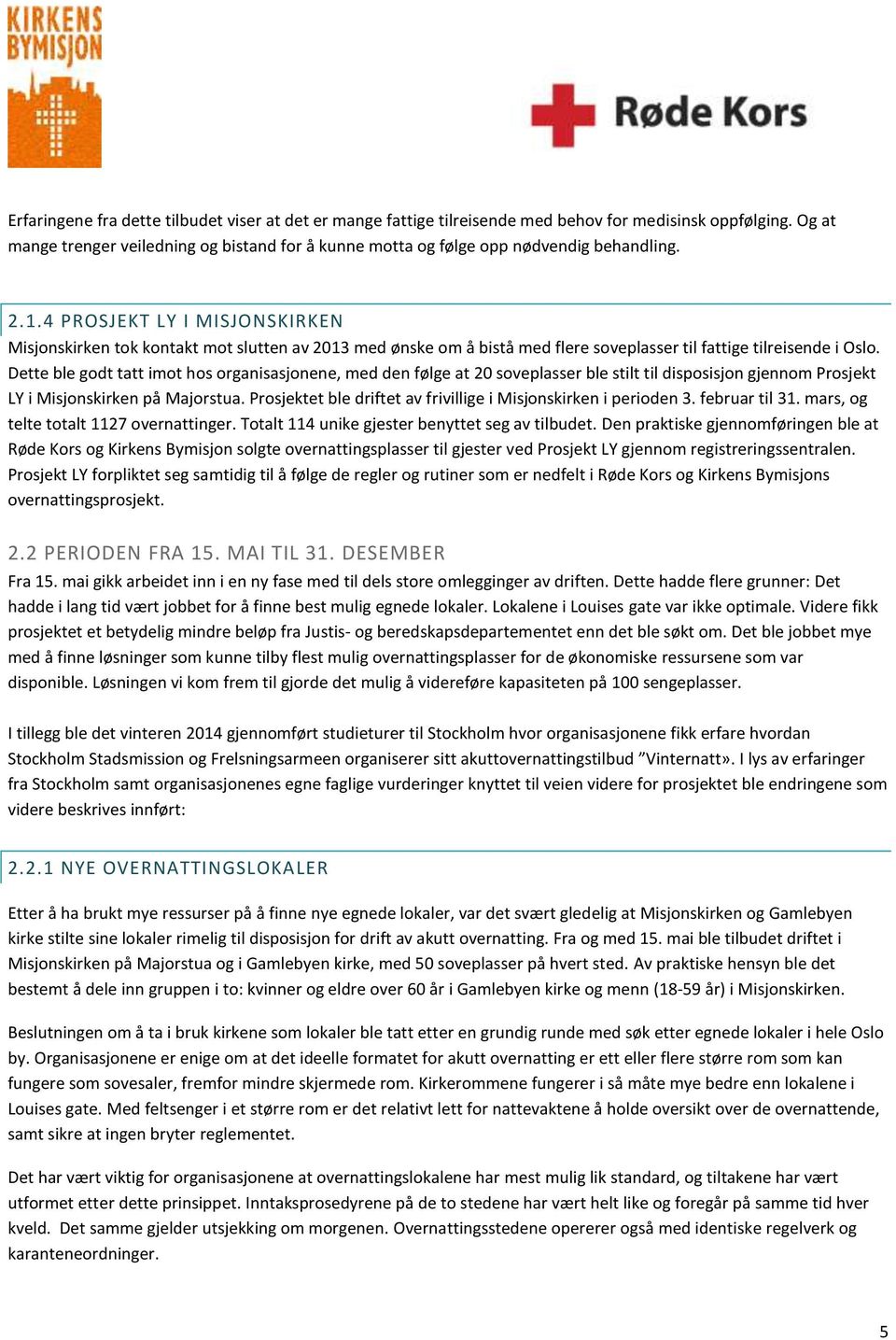 4 PROSJEKT LY I MISJONSKIRKEN Misjonskirken tok kontakt mot slutten av 2013 med ønske om å bistå med flere soveplasser til fattige tilreisende i Oslo.