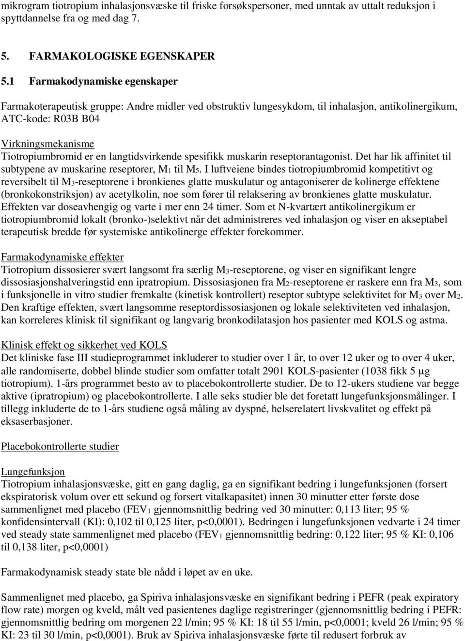 langtidsvirkende spesifikk muskarin reseptorantagonist. Det har lik affinitet til subtypene av muskarine reseptorer, M1 til M5.