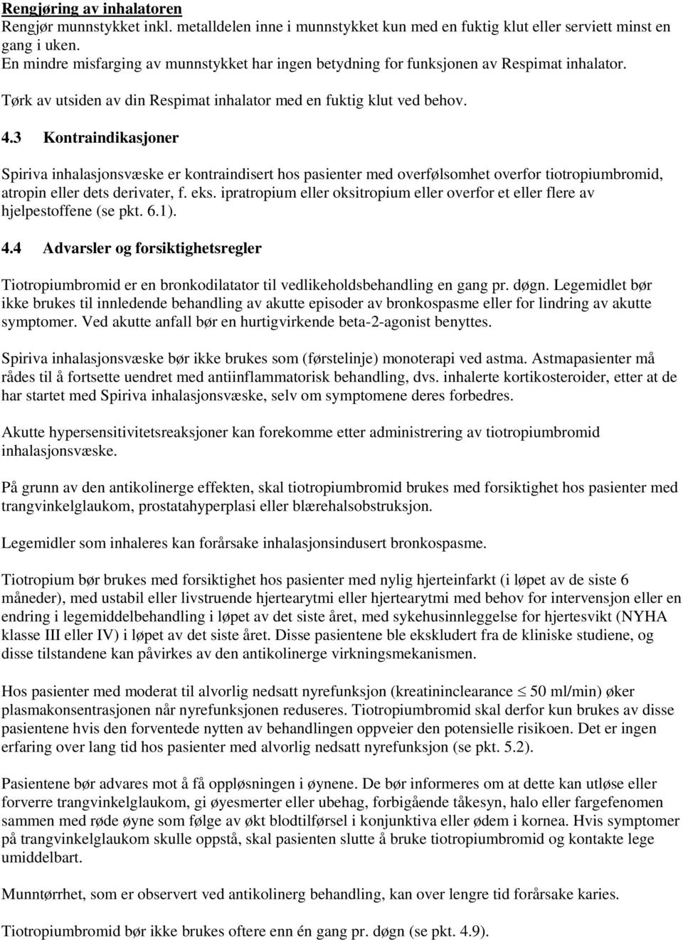 3 Kontraindikasjoner Spiriva inhalasjonsvæske er kontraindisert hos pasienter med overfølsomhet overfor tiotropiumbromid, atropin eller dets derivater, f. eks.