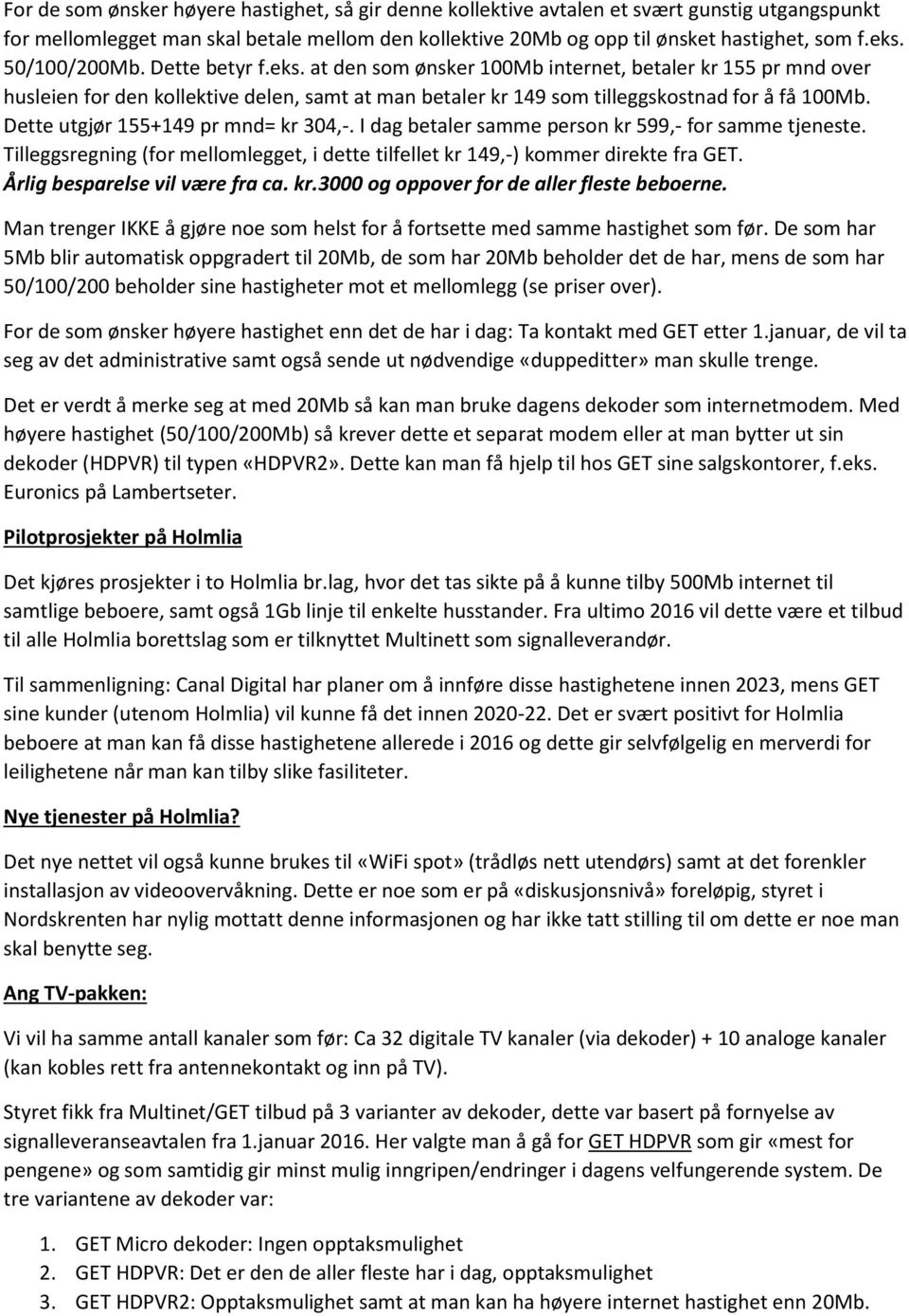 Dette utgjør 155+149 pr mnd= kr 304,-. I dag betaler samme person kr 599,- for samme tjeneste. Tilleggsregning (for mellomlegget, i dette tilfellet kr 149,-) kommer direkte fra GET.