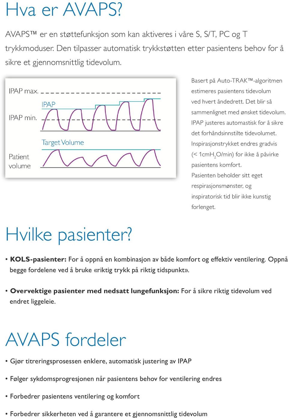 IPAP justeres automastisk for å sikre det forhåndsinnstilte tidevolumet. Inspirasjonstrykket endres gradvis (< 1cmH 2 O/min) for ikke å påvirke pasientens komfort.