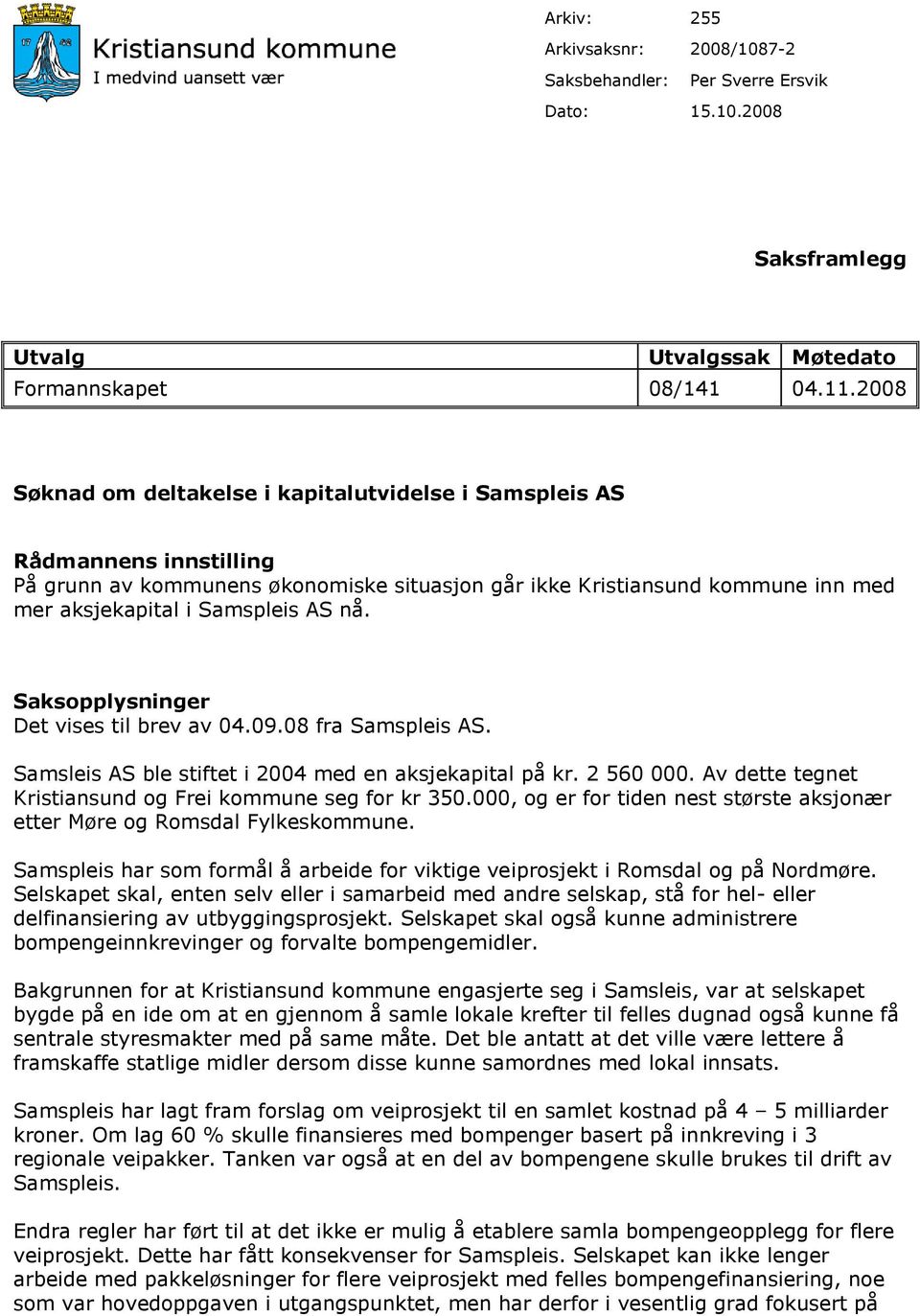 Saksopplysninger Det vises til brev av 04.09.08 fra Samspleis AS. Samsleis AS ble stiftet i 2004 med en aksjekapital på kr. 2 560 000. Av dette tegnet Kristiansund og Frei kommune seg for kr 350.