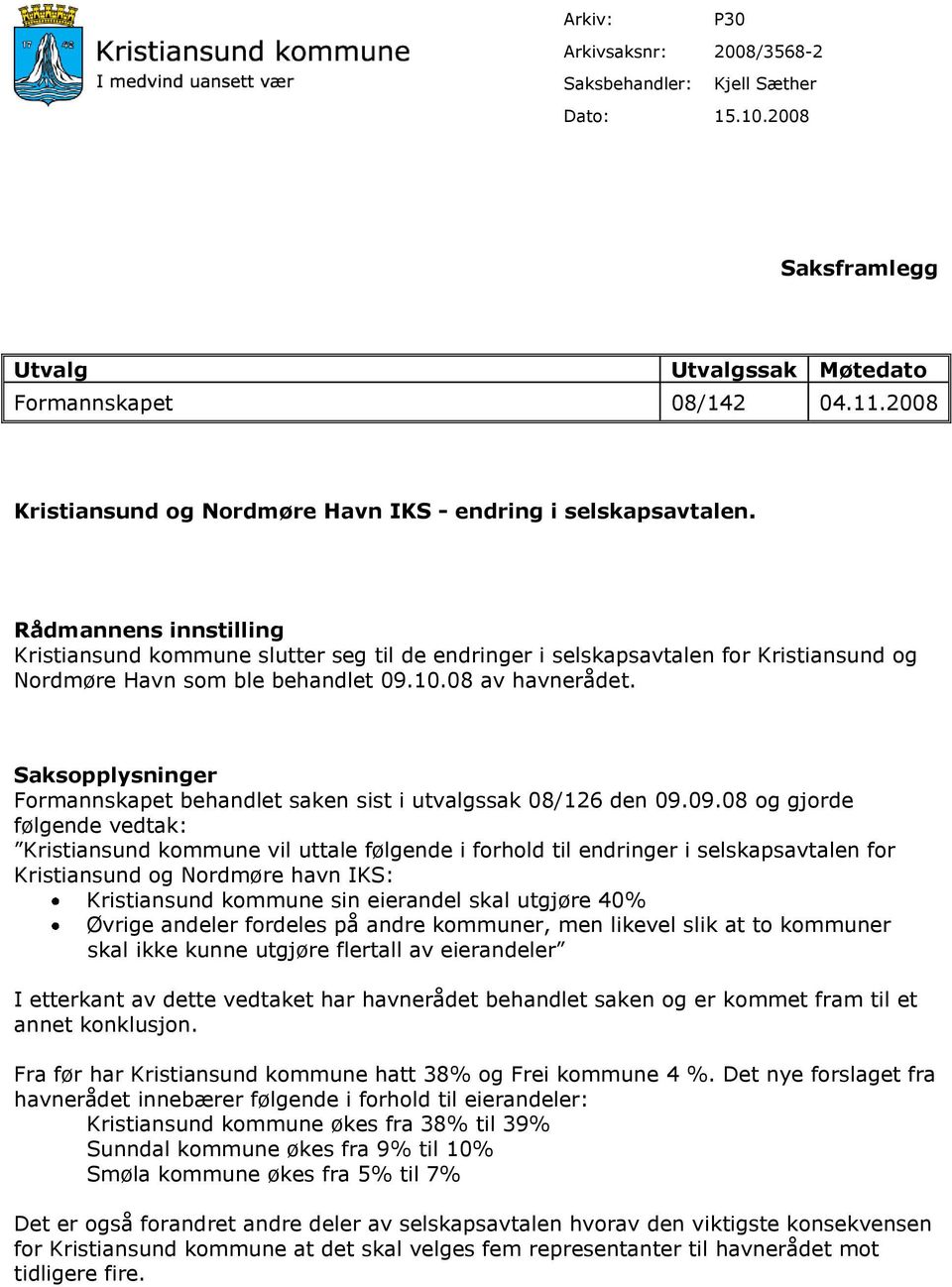 Rådmannens innstilling Kristiansund kommune slutter seg til de endringer i selskapsavtalen for Kristiansund og Nordmøre Havn som ble behandlet 09.10.08 av havnerådet.