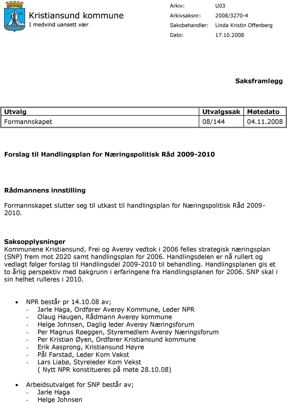 Saksopplysninger Kommunene Kristiansund, Frei og Averøy vedtok i 2006 felles strategisk næringsplan (SNP) frem mot 2020 samt handlingsplan for 2006.