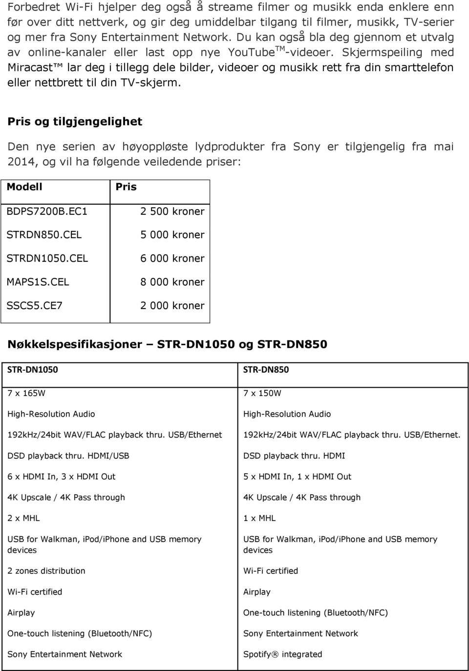 Skjermspeiling med Miracast lar deg i tillegg dele bilder, videoer og musikk rett fra din smarttelefon eller nettbrett til din TV-skjerm.