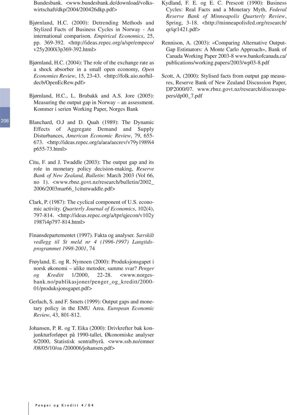 (24): The role of he exchange rae as a shock absorber in a small open economy, Open Economies Review, 5, 23-43. <hp://folk.uio.no/hildecb/openecrew.pdf> Bjørnland, H.C., L. Brubakk and A.S.