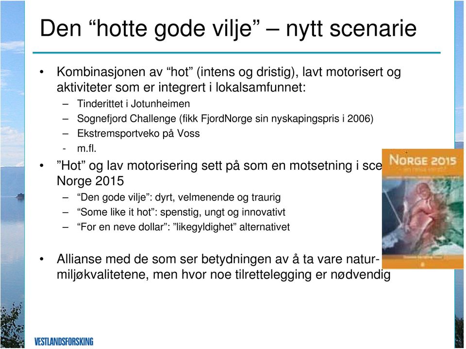 Hot og lav motorisering sett på som en motsetning i scenariene Norge 2015 Den gode vilje : dyrt, velmenende og traurig Some like it hot : spenstig,
