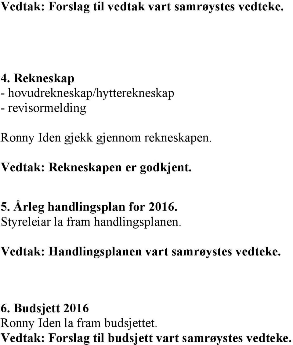 Vedtak: Rekneskapen er godkjent. 5. Årleg handlingsplan for 2016. Styreleiar la fram handlingsplanen.